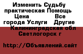 Изменить Судьбу, практическая Помощь › Цена ­ 15 000 - Все города Услуги » Другие   . Калининградская обл.,Светлогорск г.